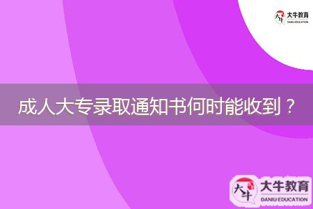 成人大專錄取通知書何時能收到？