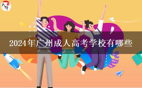 2024年廣州成人高考學校有哪些 2024年廣州成人高考學校有哪些