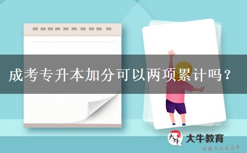 成考專(zhuān)升本加分可以?xún)身?xiàng)累計(jì)嗎？
