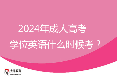 2024年成人高考學(xué)位英語什么時(shí)候考？