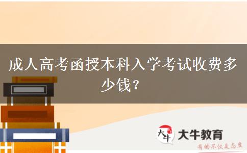 成人高考函授本科入學考試收費多少錢？
