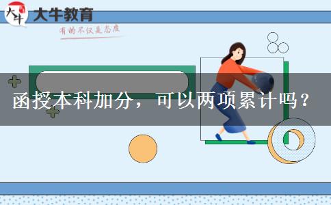 函授本科加分，可以兩項(xiàng)累計(jì)嗎？