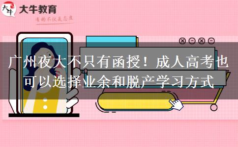 廣州夜大不只有函授！成人高考也可以選擇業(yè)余和脫產(chǎn)學習方式