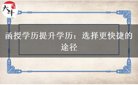 函授學(xué)歷提升學(xué)歷:選擇更快捷的途徑 函授學(xué)歷提升學(xué)歷:選擇更快捷的途徑