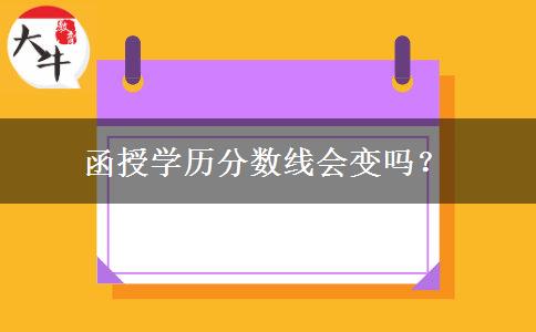 函授學(xué)歷分?jǐn)?shù)線會(huì)變嗎？