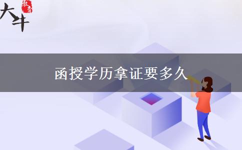 函授學(xué)歷拿證要多久 函授學(xué)歷拿證要多久