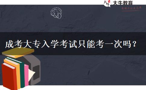 成考大專入學(xué)考試只能考一次嗎？