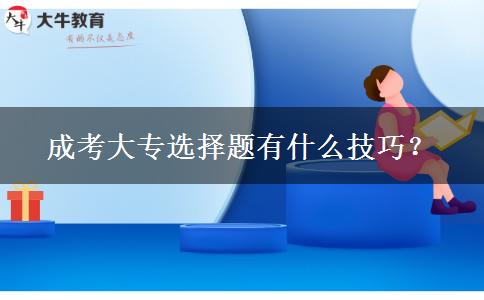 成考大專選擇題有什么技巧？
