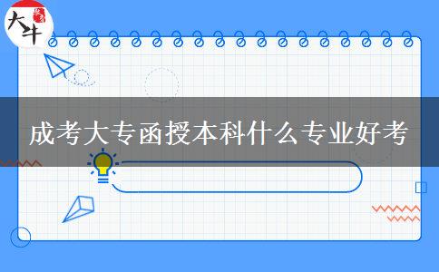 成考大專函授本科什么專業(yè)好考 成考大專函授本科什么專業(yè)好考