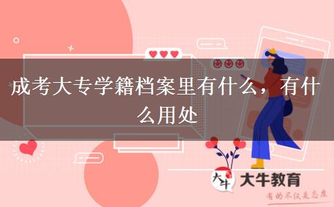 成考大專學(xué)籍檔案里有什么，有什么用處