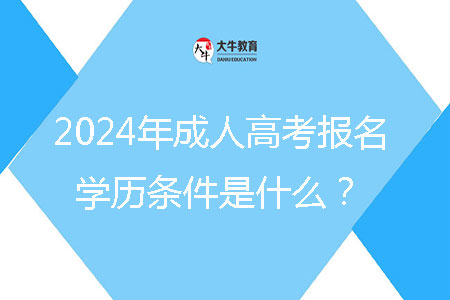 2024年成人高考報(bào)名學(xué)歷條件是什么？