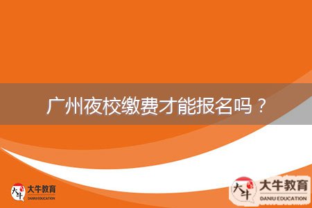 廣州夜校繳費(fèi)才能報(bào)名嗎?