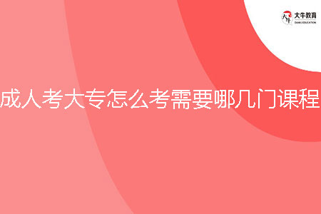 成人考大專怎么考需要哪幾門課程?