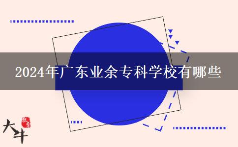 2024年廣東業(yè)余?？茖W(xué)校有哪些