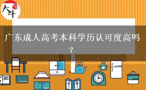 廣東成人高考本科學(xué)歷認(rèn)可度高嗎？