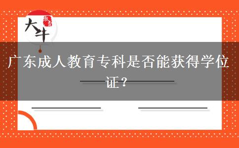 廣東成人教育?？剖欠衲塬@得學(xué)位證？