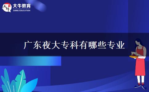 廣東夜大?？朴心男I(yè)