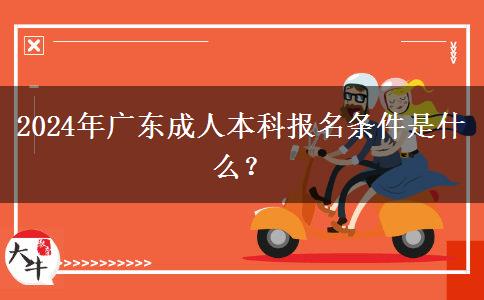 2024年廣東成人本科報名條件是什么？