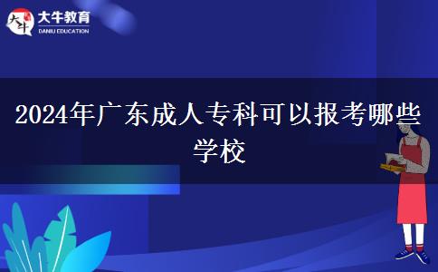 2024年廣東成人?？瓶梢詧?bào)考哪些學(xué)校