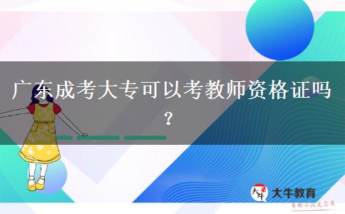 廣東成考大專可以考教師資格證嗎？