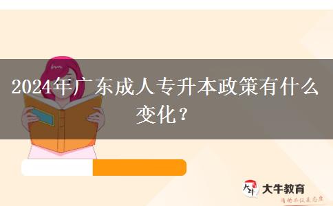 2024年廣東成人專升本政策有什么變化？