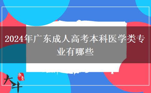 2024年廣東成人高考本科醫(yī)學(xué)類專業(yè)有哪些 2024年廣東成人高考本科醫(yī)學(xué)類專業(yè)有哪些