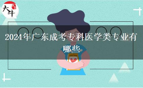 2024年廣東成考專科醫(yī)學類專業(yè)有哪些