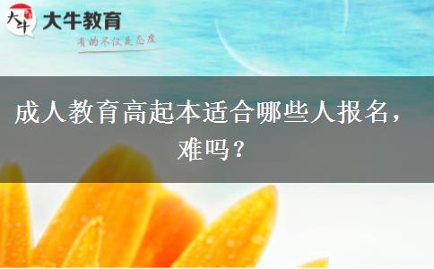 成人教育高起本適合哪些人報名，難嗎？
