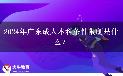 2024年廣東成人本科條件限制是什么？