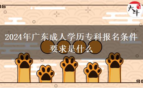 2024年廣東成人學(xué)歷專科報(bào)名條件要求是什么