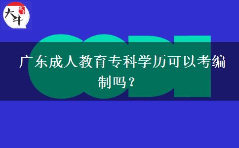  廣東成人教育?？茖W歷可以考編制嗎？