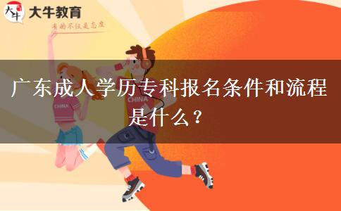 廣東成人學(xué)歷?？茍?bào)名條件和流程是什么？