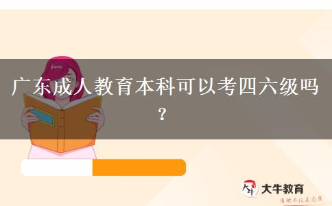 廣東成人教育本科可以考四六級嗎？