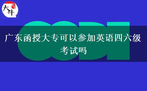 廣東函授大專可以參加英語四六級考試嗎