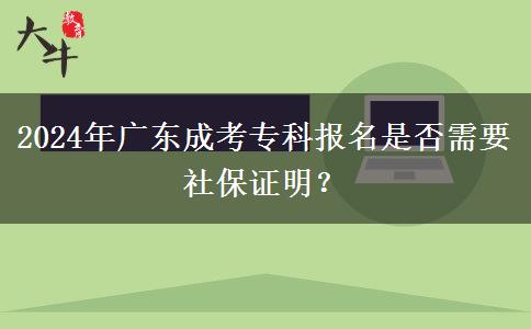 2024年廣東成考?？茍竺欠裥枰绫ＷC明？