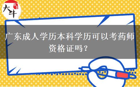 廣東成人學(xué)歷本科學(xué)歷可以考藥師資格證嗎？