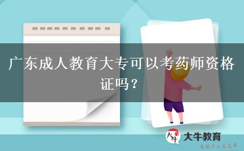廣東成人教育大專(zhuān)可以考藥師資格證嗎？