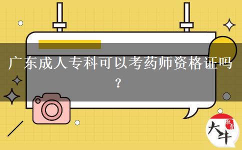 廣東成人專(zhuān)科可以考藥師資格證嗎？