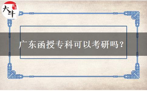 廣東函授專(zhuān)科可以考研嗎？