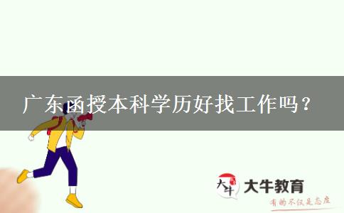 廣東函授本科學(xué)歷好找工作嗎？