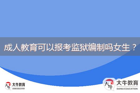 成人教育可以報(bào)考監(jiān)獄編制嗎女生？