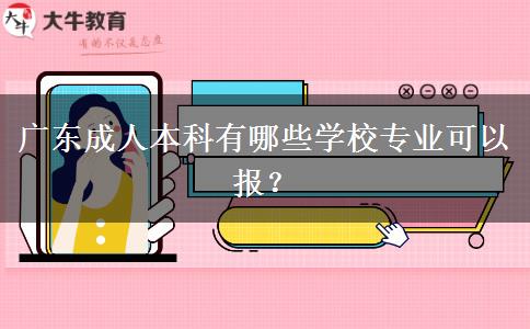 廣東成人本科有哪些學(xué)校專(zhuān)業(yè)可以報(bào)？