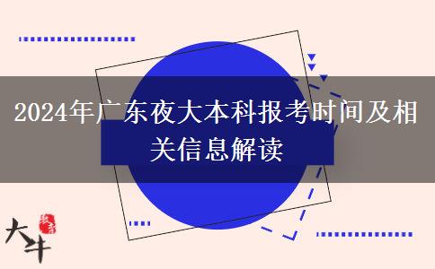 2024年廣東夜大本科報考時間及相關信息解讀 2024年廣東夜大本科報考時間及相關信息解讀