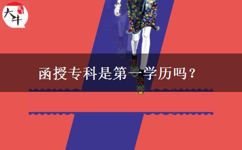 函授?？剖堑谝粚W(xué)歷嗎？