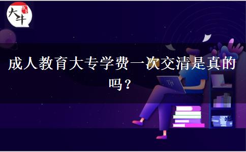 成人教育大專學費一次交清是真的嗎？