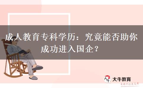 成人教育專科學(xué)歷：究竟能否助你成功進(jìn)入國(guó)企？