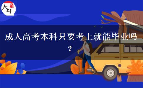 成人高考本科只要考上就能畢業(yè)嗎？