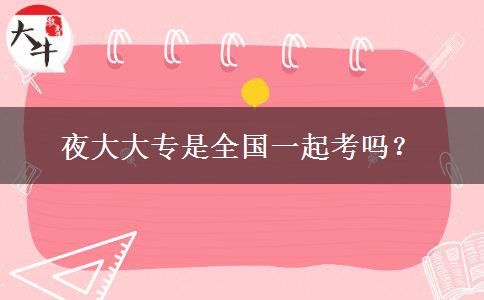 夜大大專是全國一起考嗎？