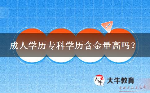 成人學(xué)歷專(zhuān)科學(xué)歷含金量高嗎？