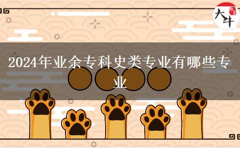 2024年業(yè)余專(zhuān)科史類(lèi)專(zhuān)業(yè)有哪些專(zhuān)業(yè)